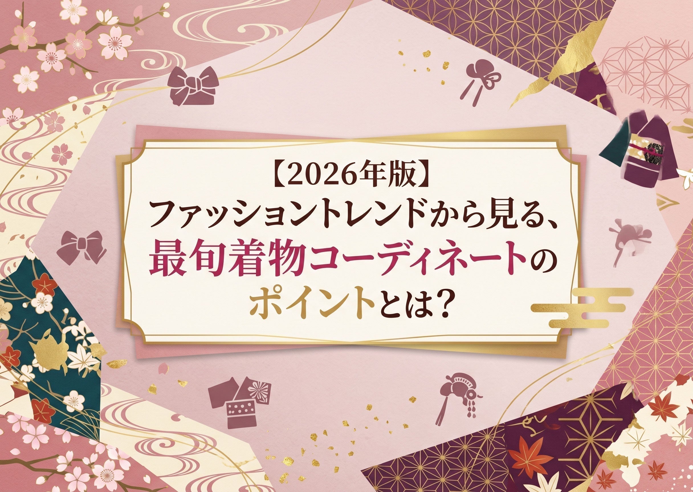 【2026年版】ファッショントレンドから見る、最旬着物コーディネートのポイントとは？